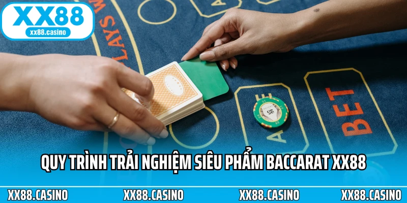 Quy trình trải nghiệm siêu phẩm Baccarat XX88 Quy trình trải nghiệm siêu phẩm Baccarat XX88